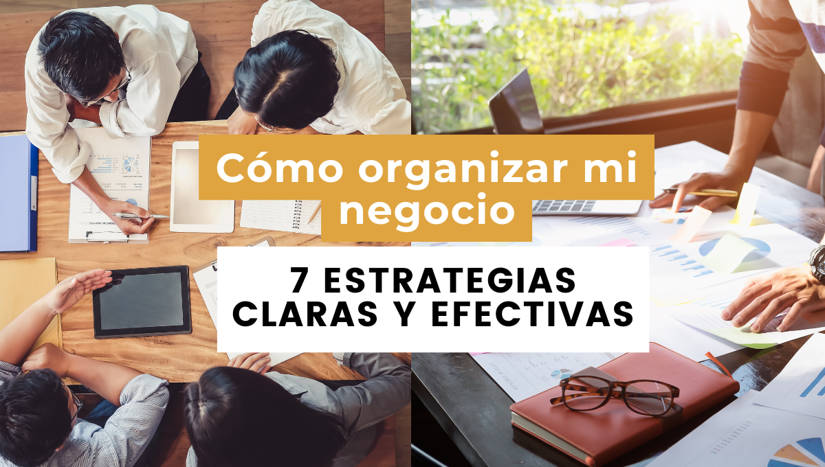 Cómo organizar mi negocio: 7 estrategias claras y efectivas