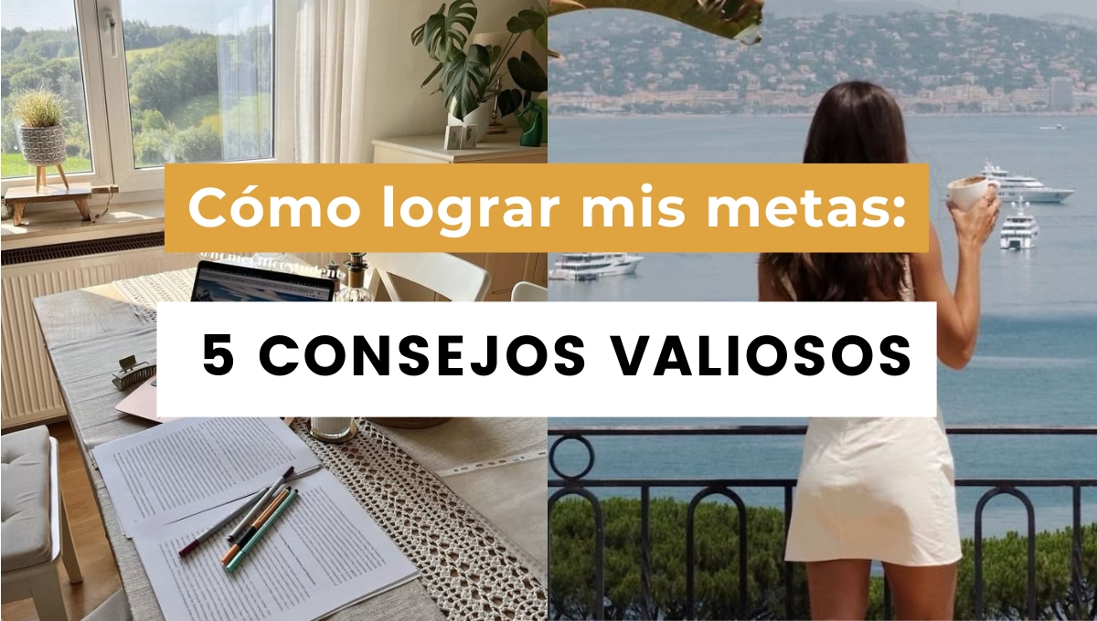 Como lograr mis metas, en este blog te enseño 5 consejos valiosos